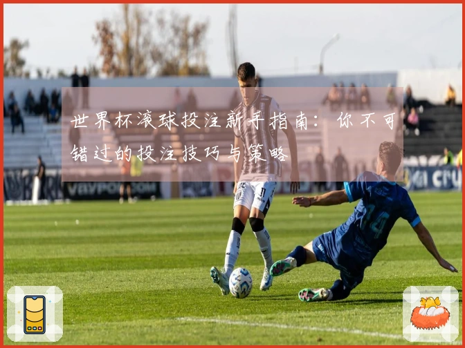 世界杯滚球投注新手指南：你不可错过的投注技巧与策略